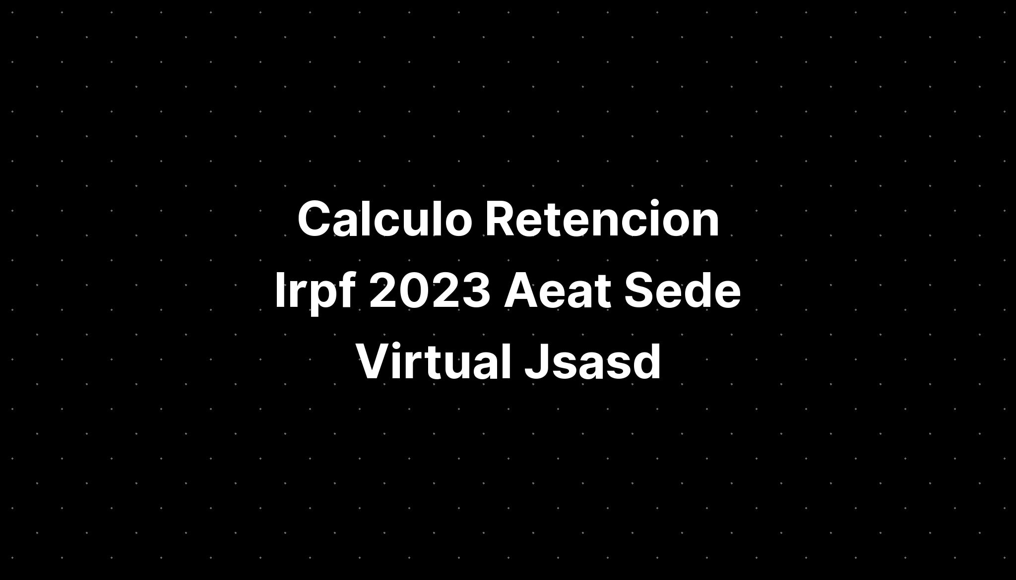 Calculo Retencion Irpf 2023 Aeat Sede Virtual Jsasd - IMAGESEE